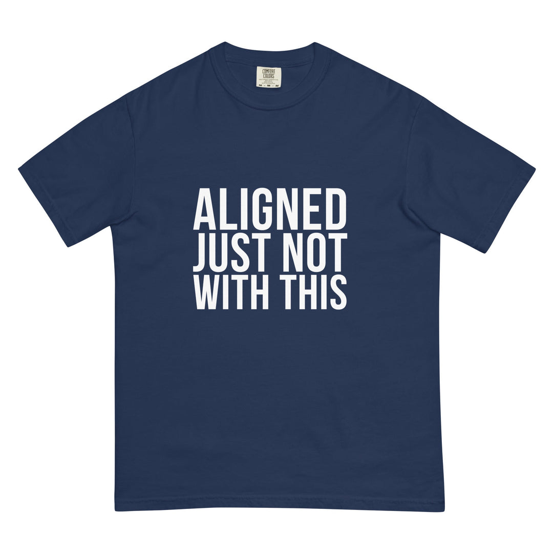 Aligned. Just Not With This. T-Shirt - Casual Meltdown