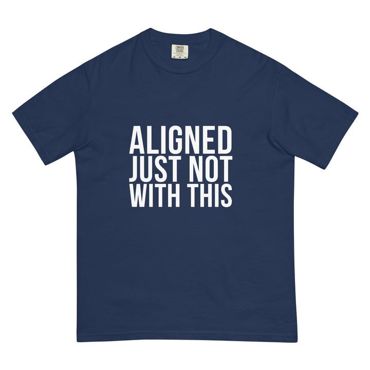 Aligned. Just Not With This. T-Shirt - Casual Meltdown