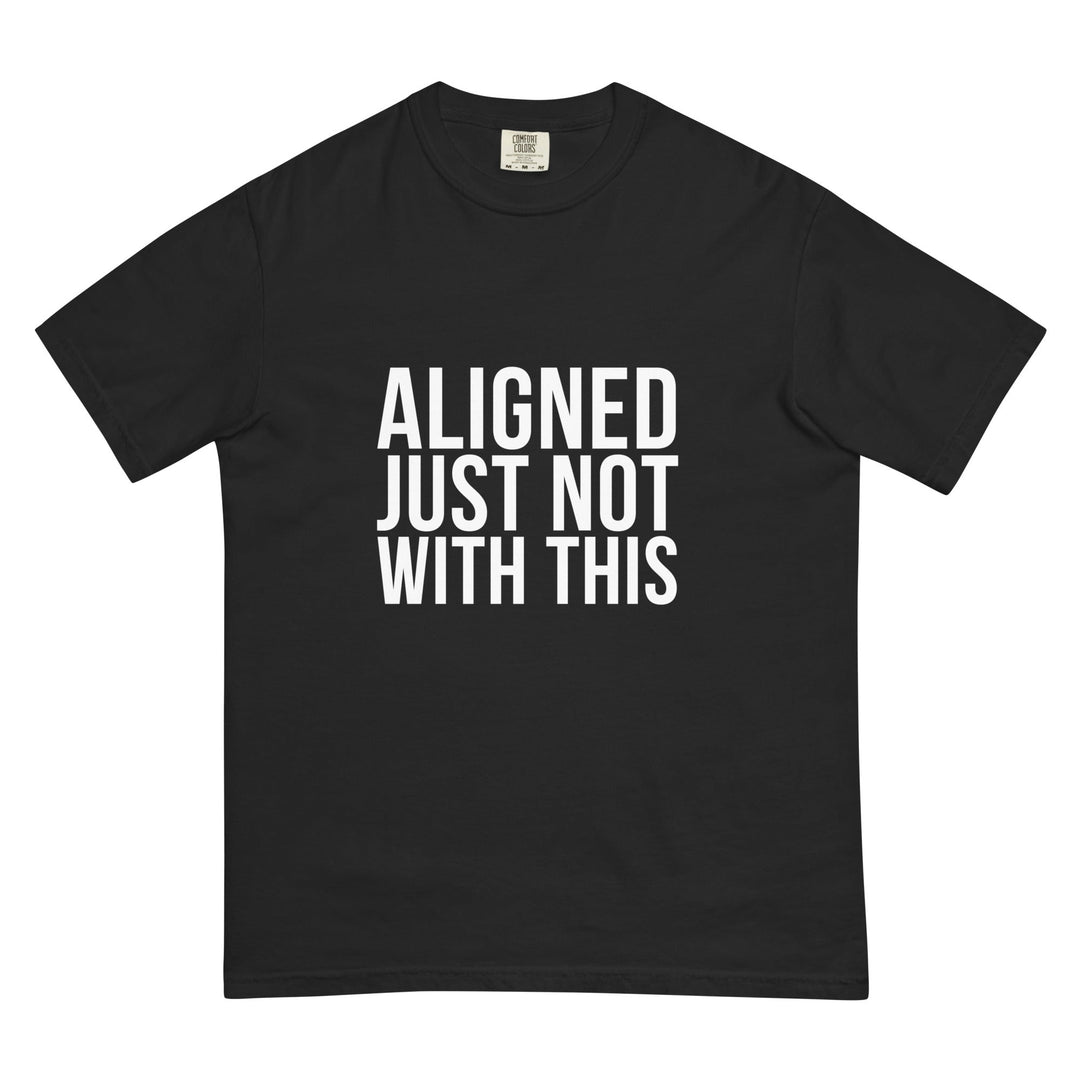 Aligned. Just Not With This. T-Shirt - Casual Meltdown