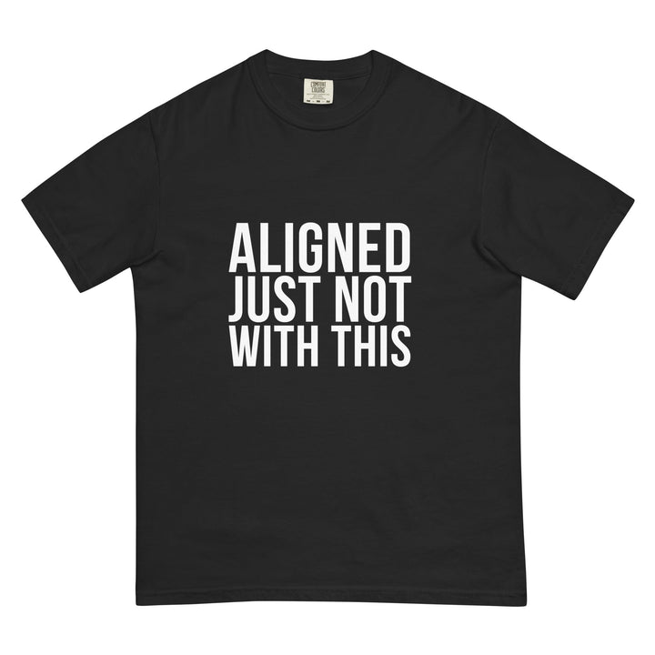 Aligned. Just Not With This. T-Shirt - Casual Meltdown