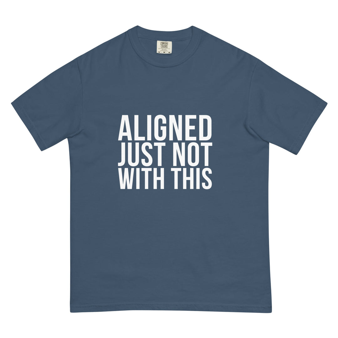 Aligned. Just Not With This. T-Shirt - Casual Meltdown