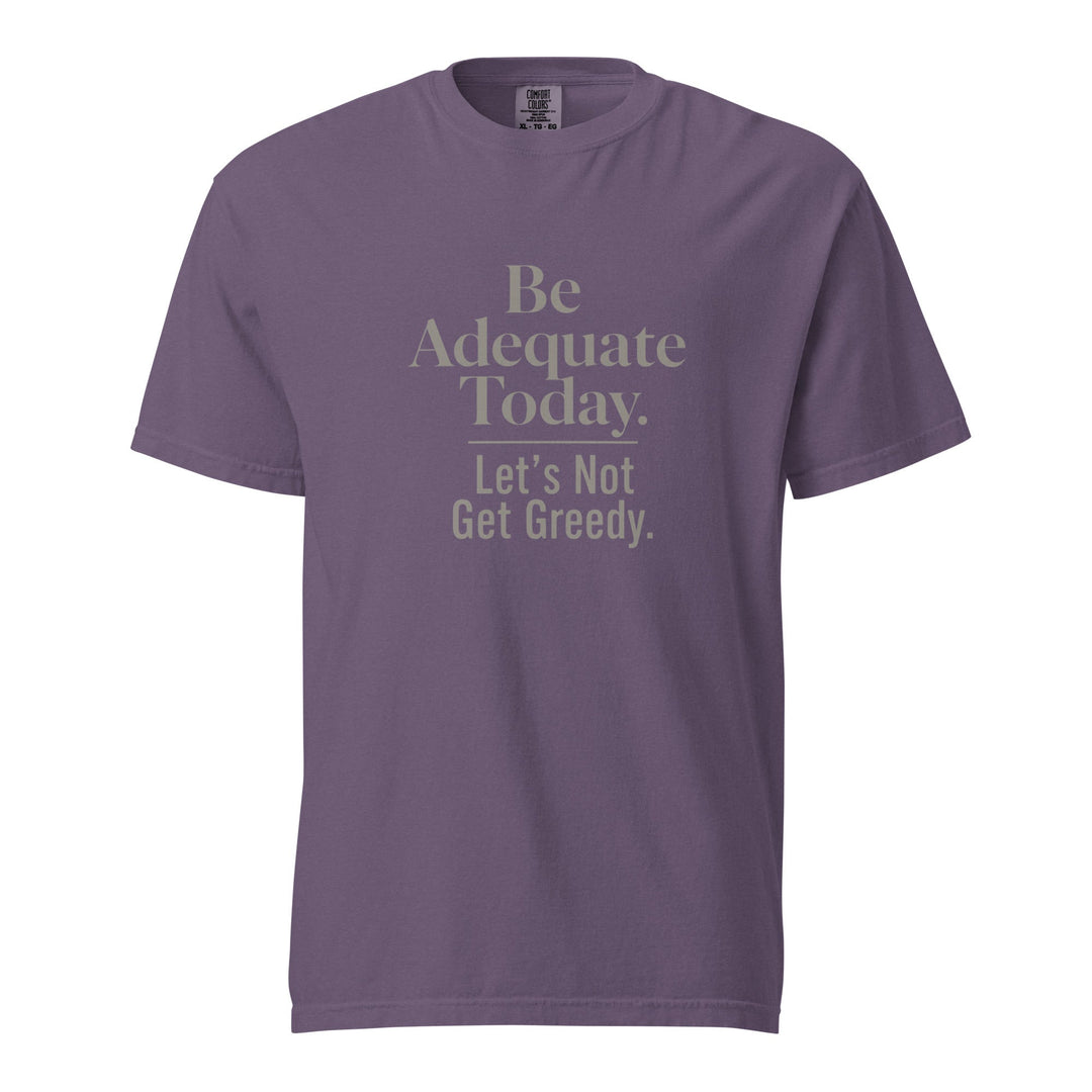 Be Adequate Today T-Shirt - Casual Meltdown