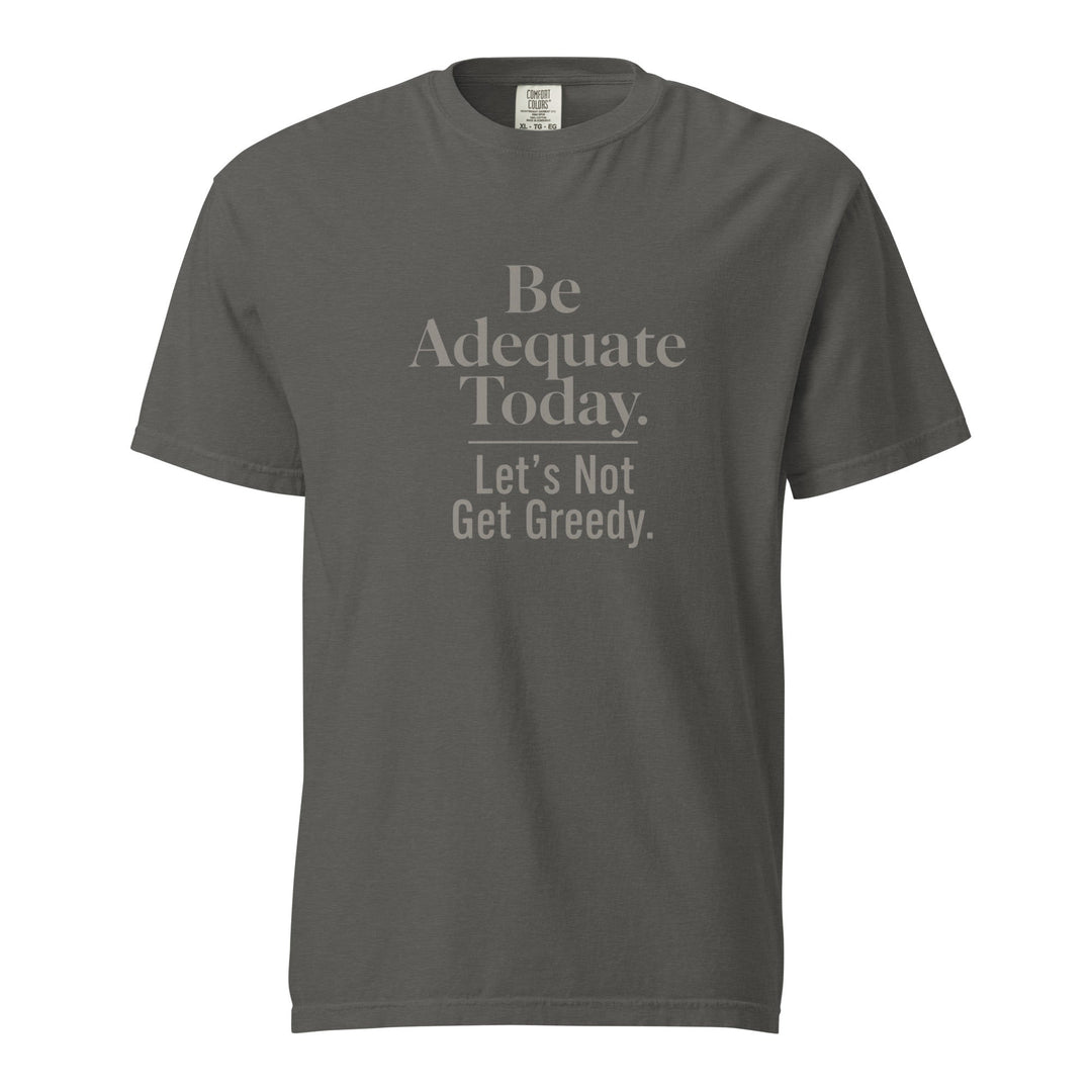 Be Adequate Today T-Shirt - Casual Meltdown