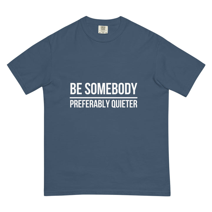 Be Somebody. Preferably Quieter. T-Shirt - Casual Meltdown