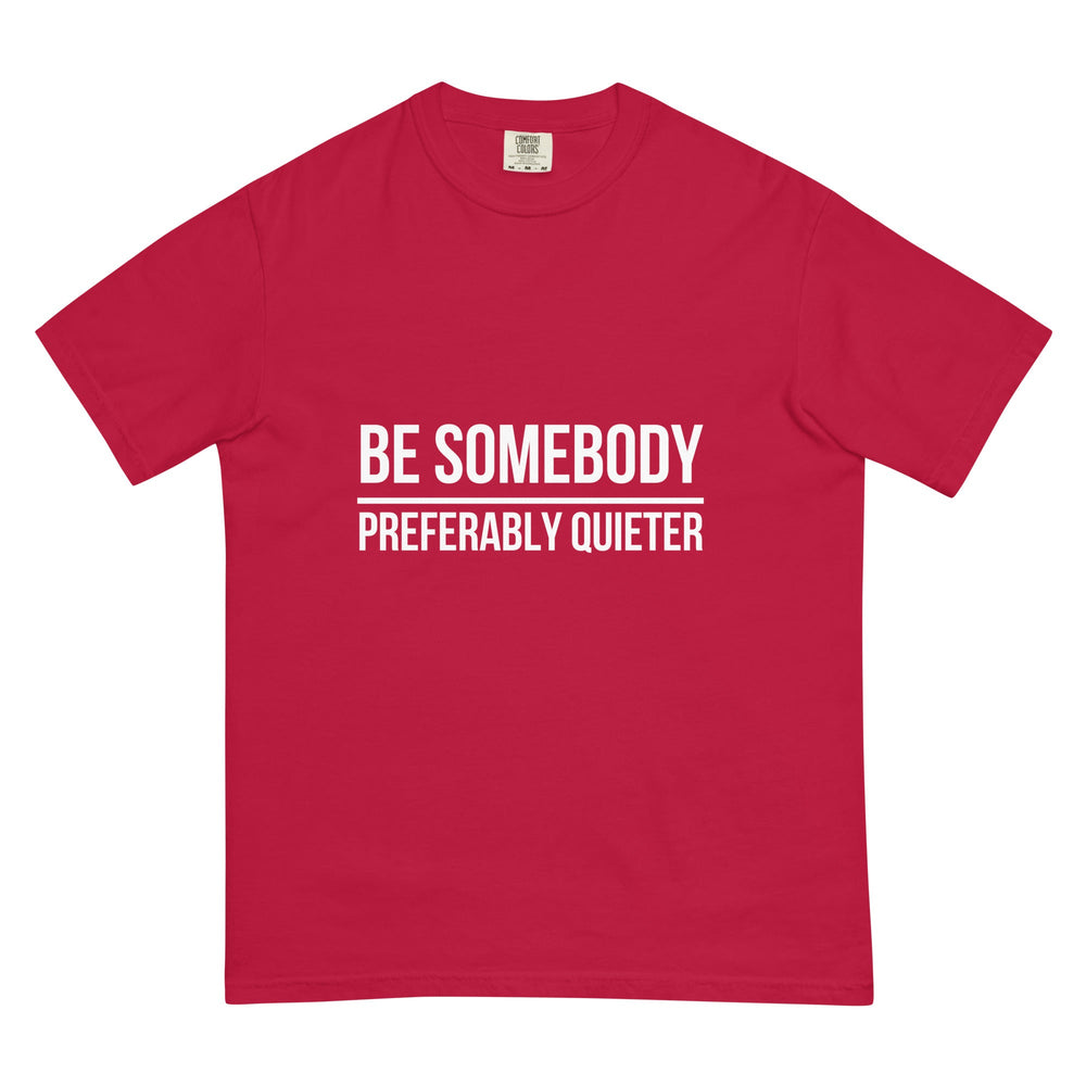 Be Somebody. Preferably Quieter. T-Shirt - Casual Meltdown