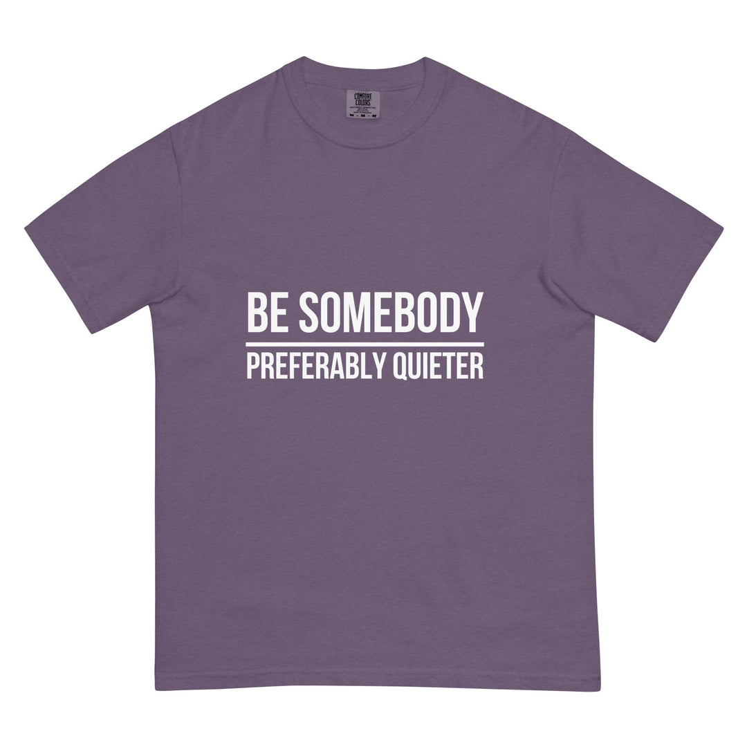 Be Somebody. Preferably Quieter. T-Shirt - Casual Meltdown