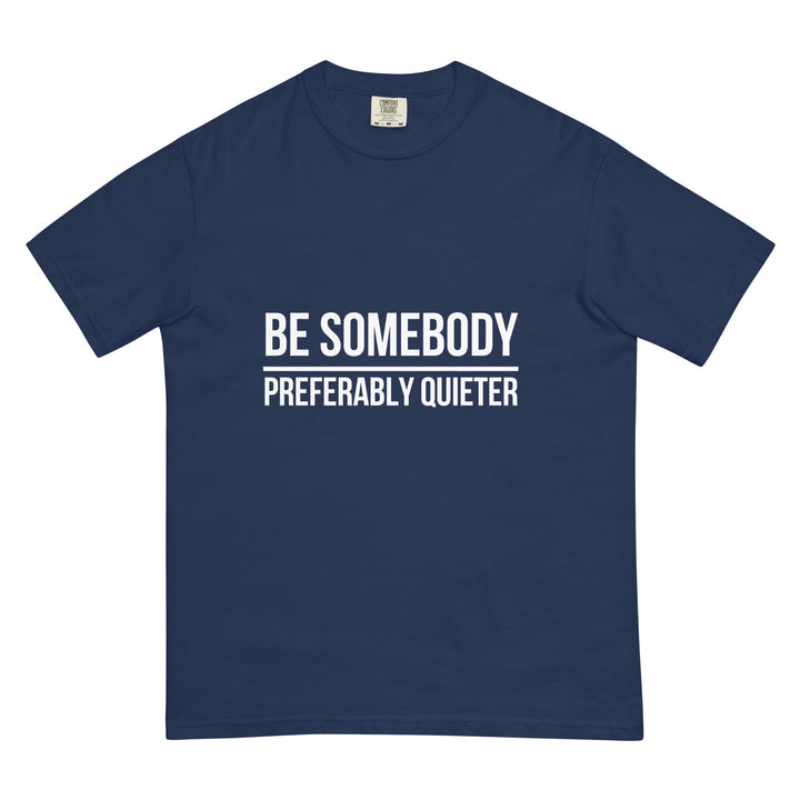 Be Somebody. Preferably Quieter. T-Shirt - Casual Meltdown