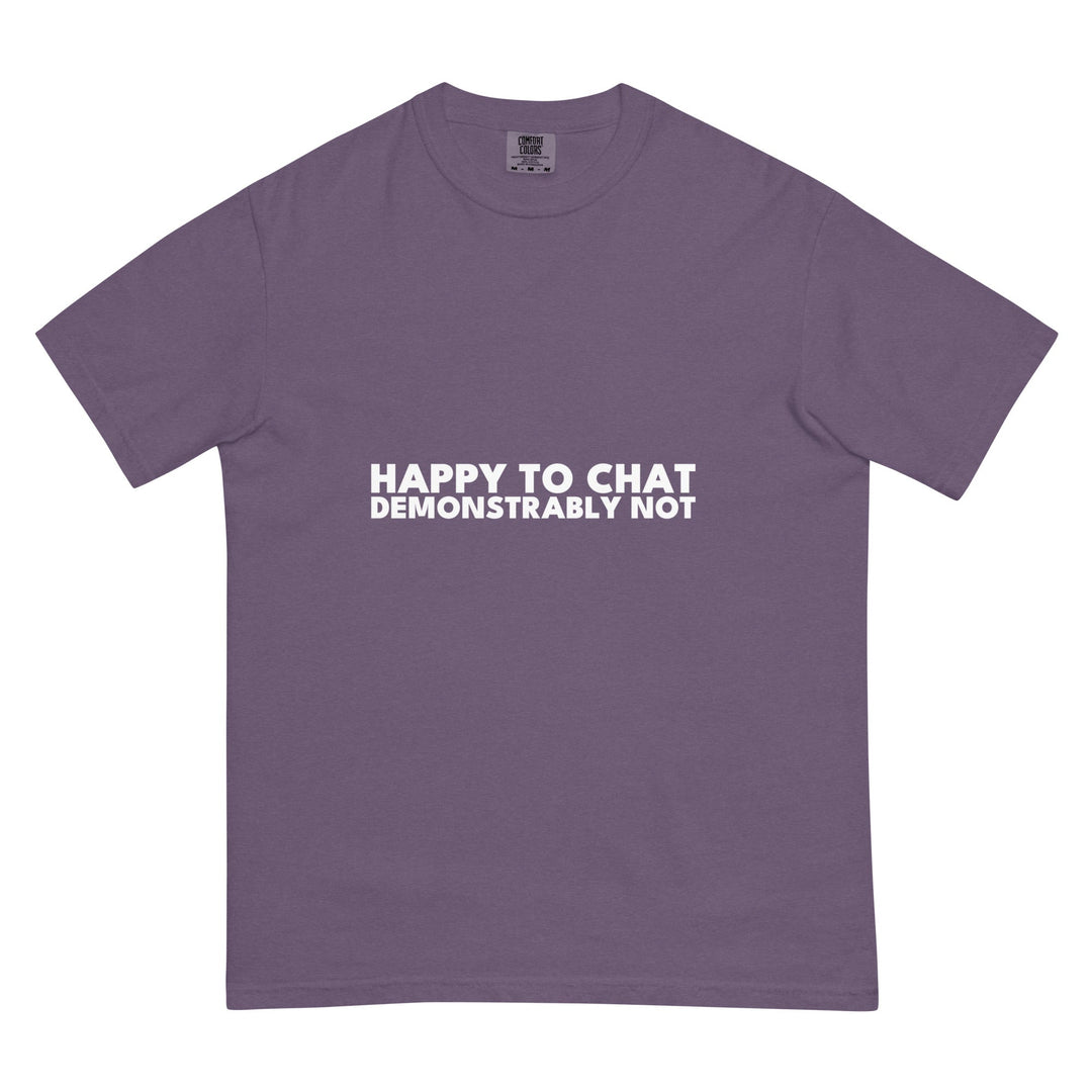 Happy To Chat. Demonstrably Not. T-Shirt - Casual Meltdown