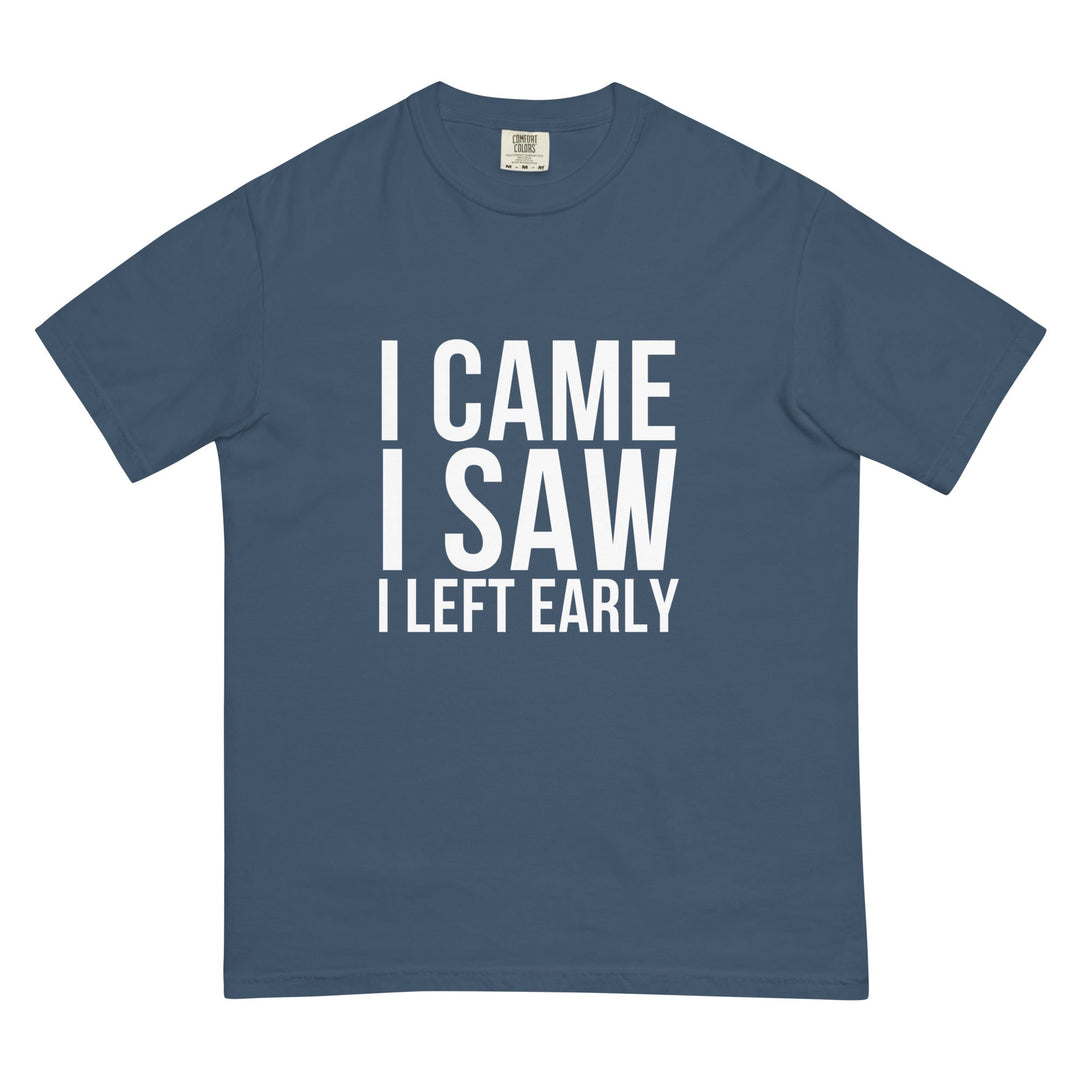 I Came. I Saw. I Left Early. T-Shirt - Casual Meltdown