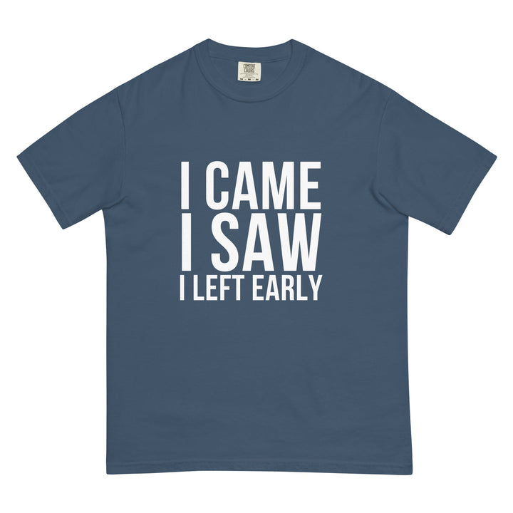 I Came. I Saw. I Left Early. T-Shirt - Casual Meltdown