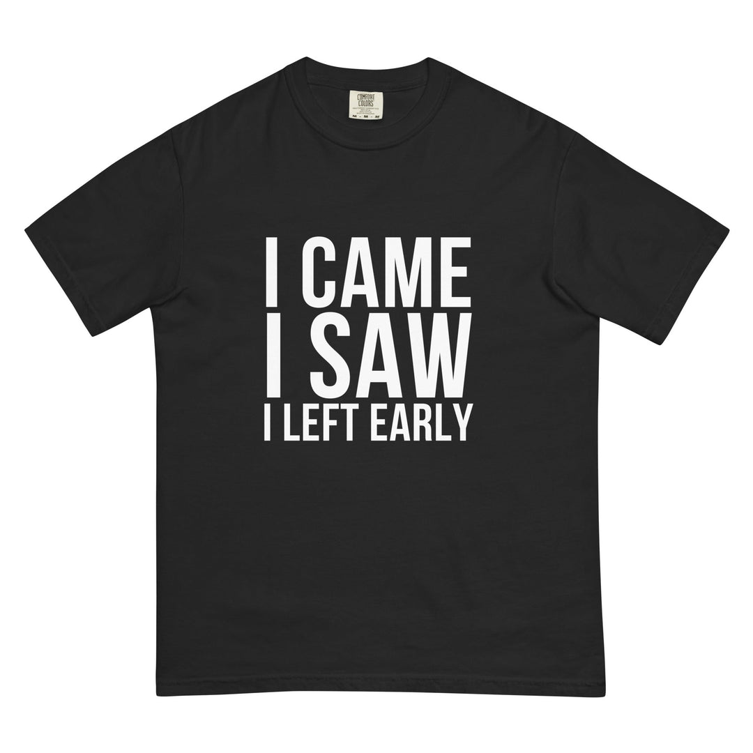 I Came. I Saw. I Left Early. T-Shirt - Casual Meltdown