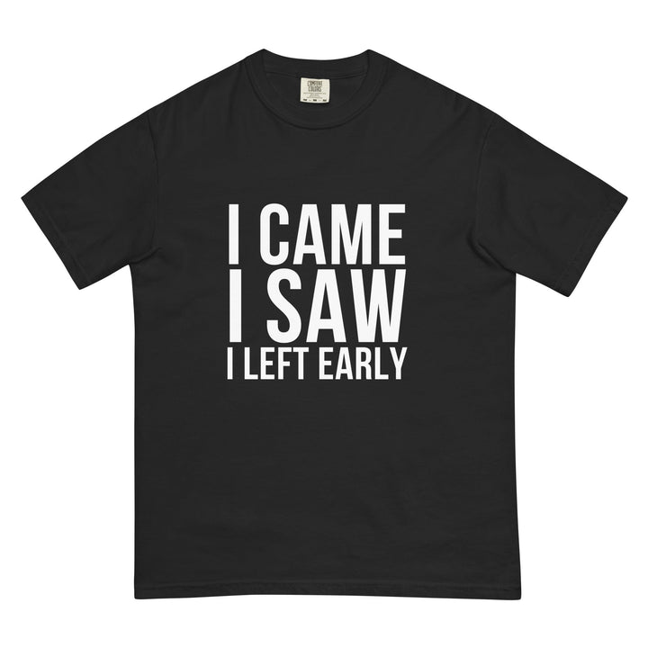 I Came. I Saw. I Left Early. T-Shirt - Casual Meltdown