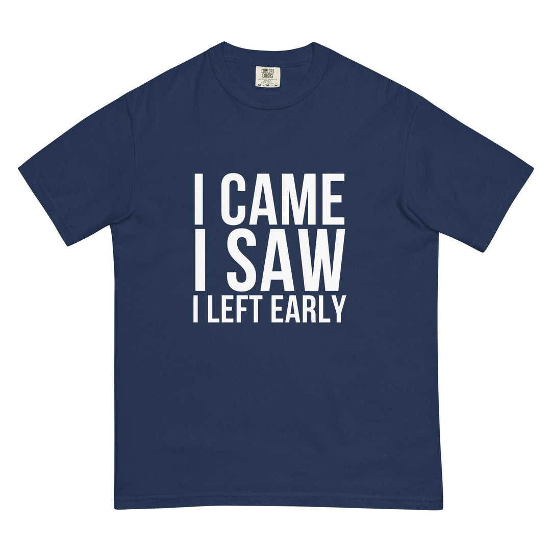 I Came. I Saw. I Left Early. T-Shirt - Casual Meltdown
