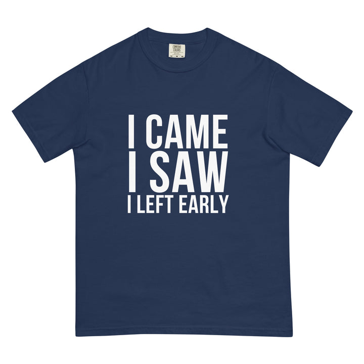 I Came. I Saw. I Left Early. T-Shirt - Casual Meltdown