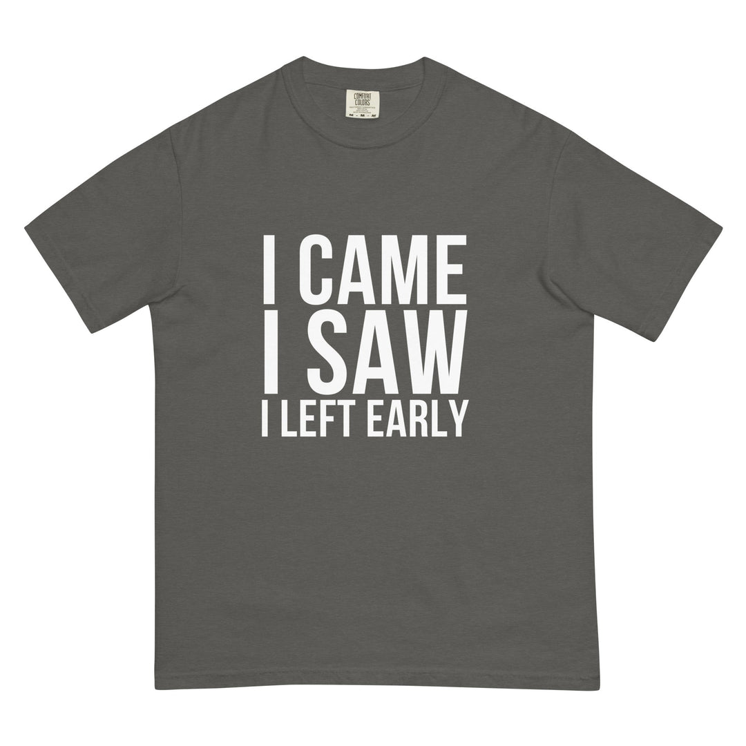 I Came. I Saw. I Left Early. T-Shirt - Casual Meltdown