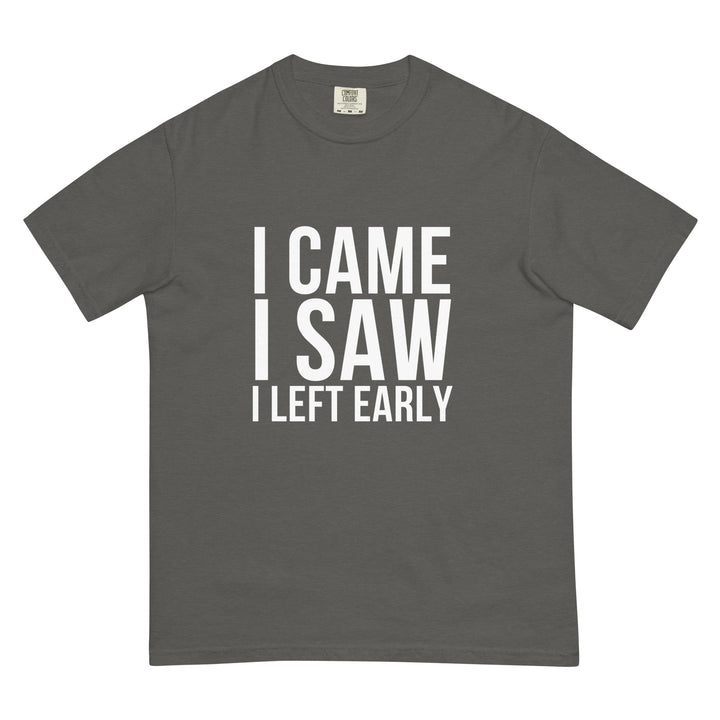 I Came. I Saw. I Left Early. T-Shirt - Casual Meltdown