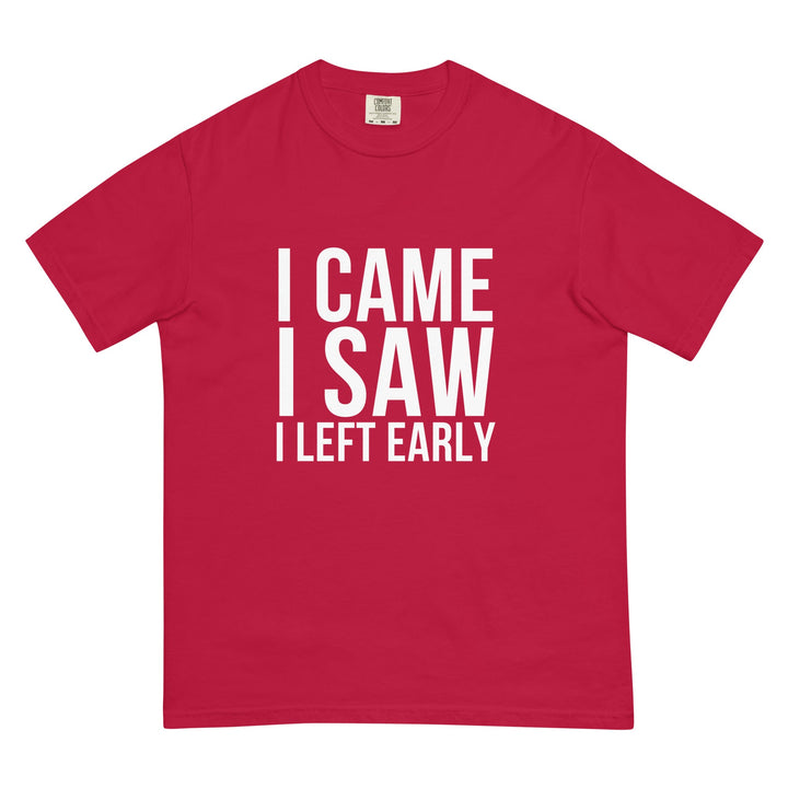 I Came. I Saw. I Left Early. T-Shirt - Casual Meltdown