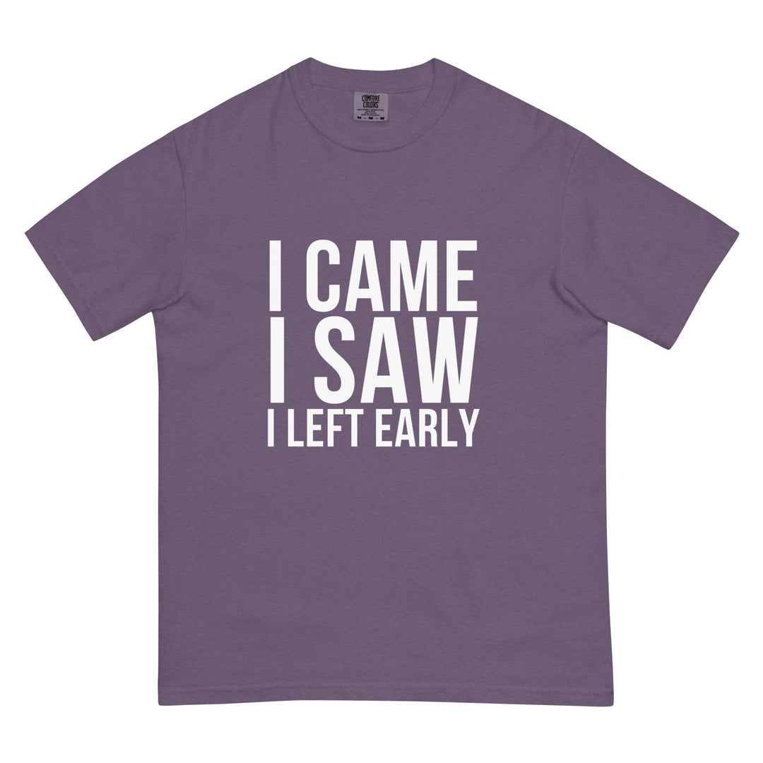 I Came. I Saw. I Left Early. T-Shirt - Casual Meltdown