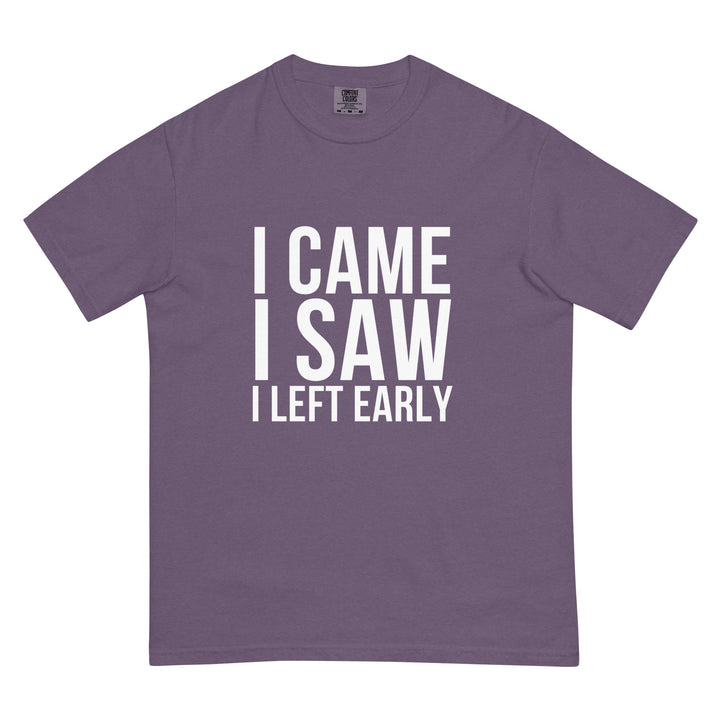 I Came. I Saw. I Left Early. T-Shirt - Casual Meltdown