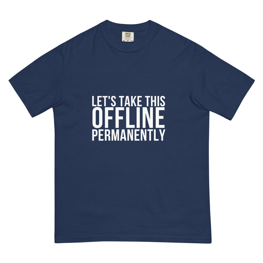 Let's Take This Offline. Permanently. T-Shirt - Casual Meltdown