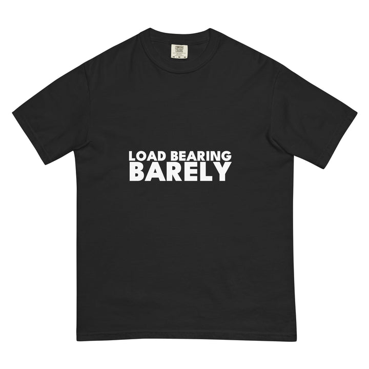 Load Bearing. Barely. T-Shirt - Casual Meltdown