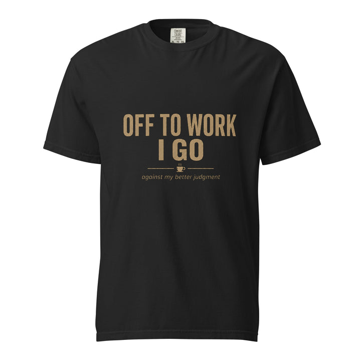 Off To Work I Go T-Shirt - Casual Meltdown