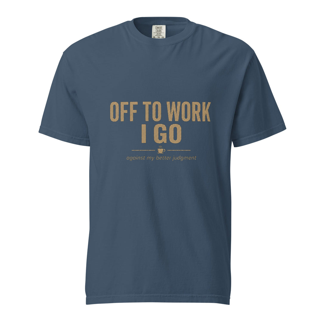 Off To Work I Go T-Shirt - Casual Meltdown