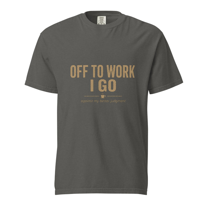 Off To Work I Go T-Shirt - Casual Meltdown