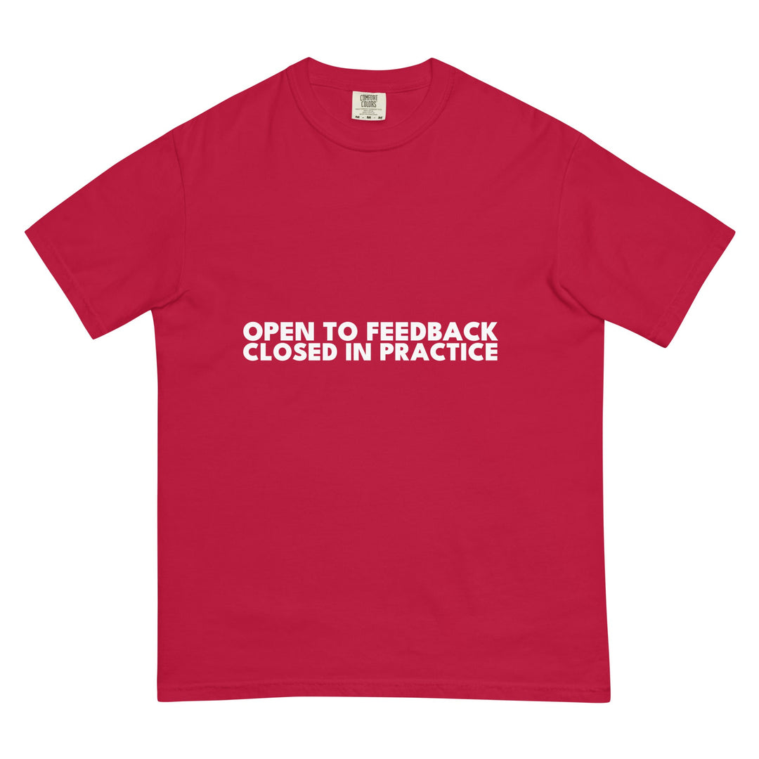 Open To Feedback. Closed In Practice. T-Shirt - Casual Meltdown