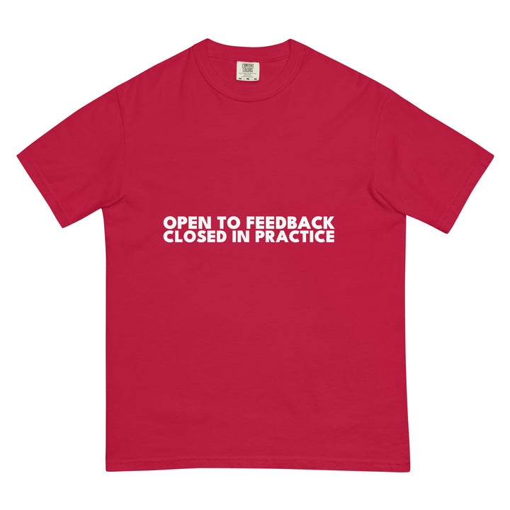 Open To Feedback. Closed In Practice. T-Shirt - Casual Meltdown