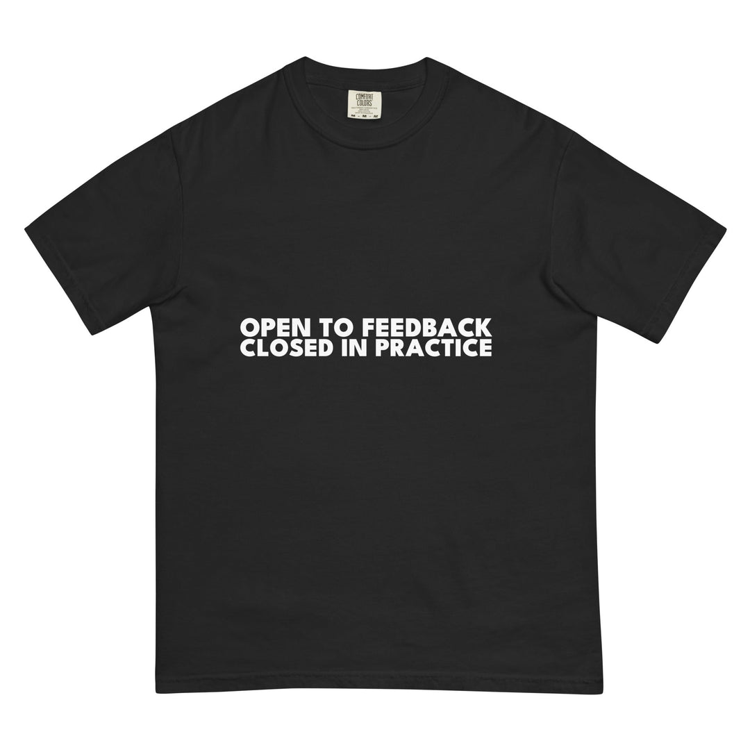 Open To Feedback. Closed In Practice. T-Shirt - Casual Meltdown