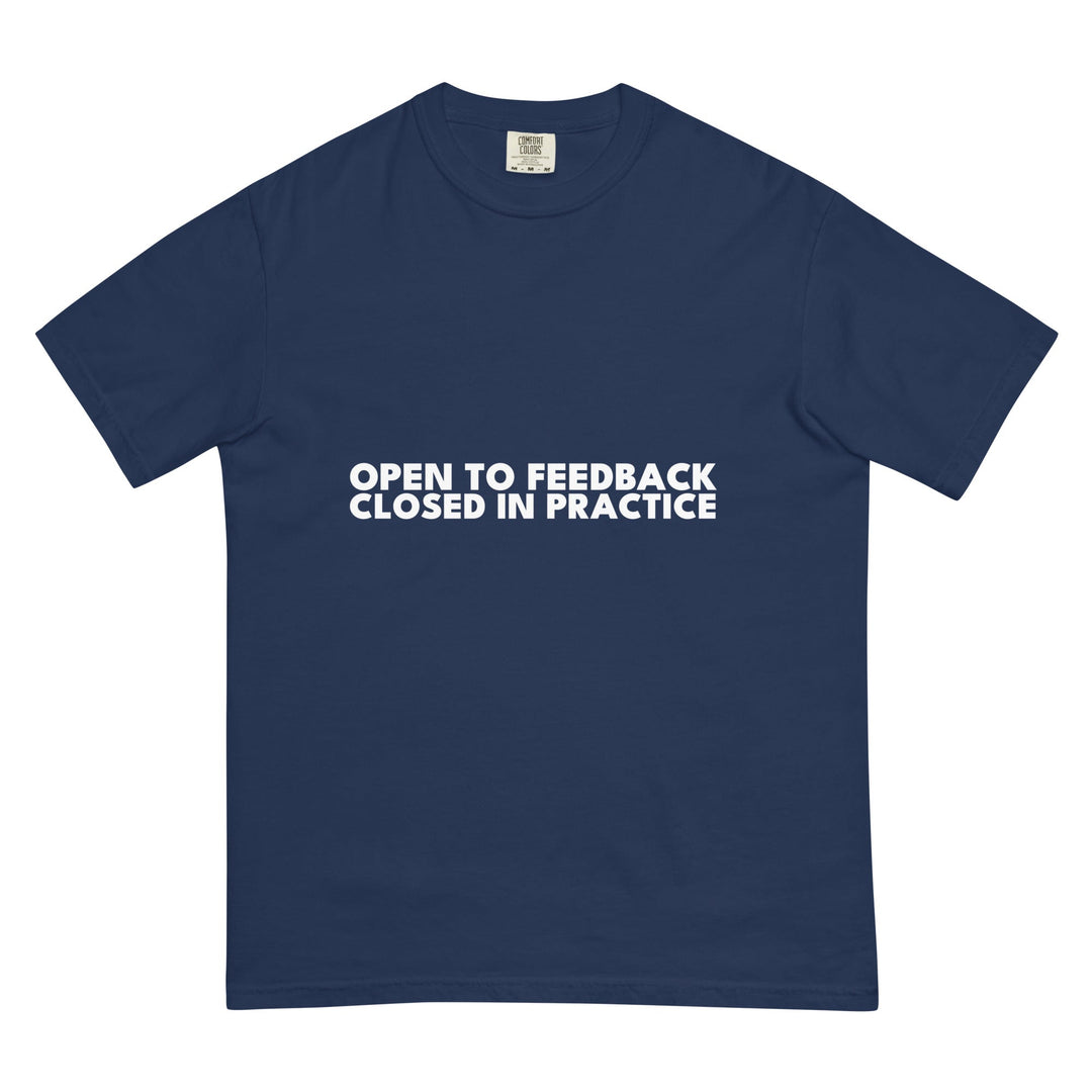 Open To Feedback. Closed In Practice. T-Shirt - Casual Meltdown