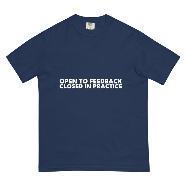 Open To Feedback. Closed In Practice. T-Shirt - Casual Meltdown