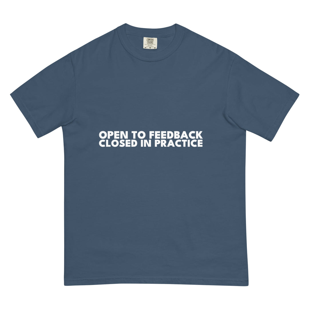 Open To Feedback. Closed In Practice. T-Shirt - Casual Meltdown