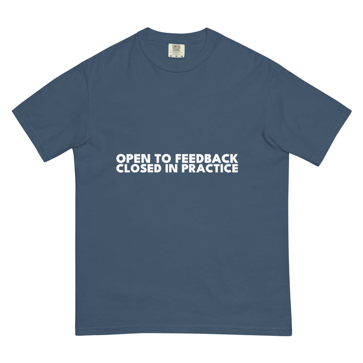 Open To Feedback. Closed In Practice. T-Shirt - Casual Meltdown
