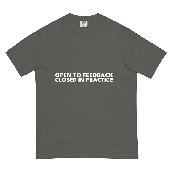 Open To Feedback. Closed In Practice. T-Shirt - Casual Meltdown