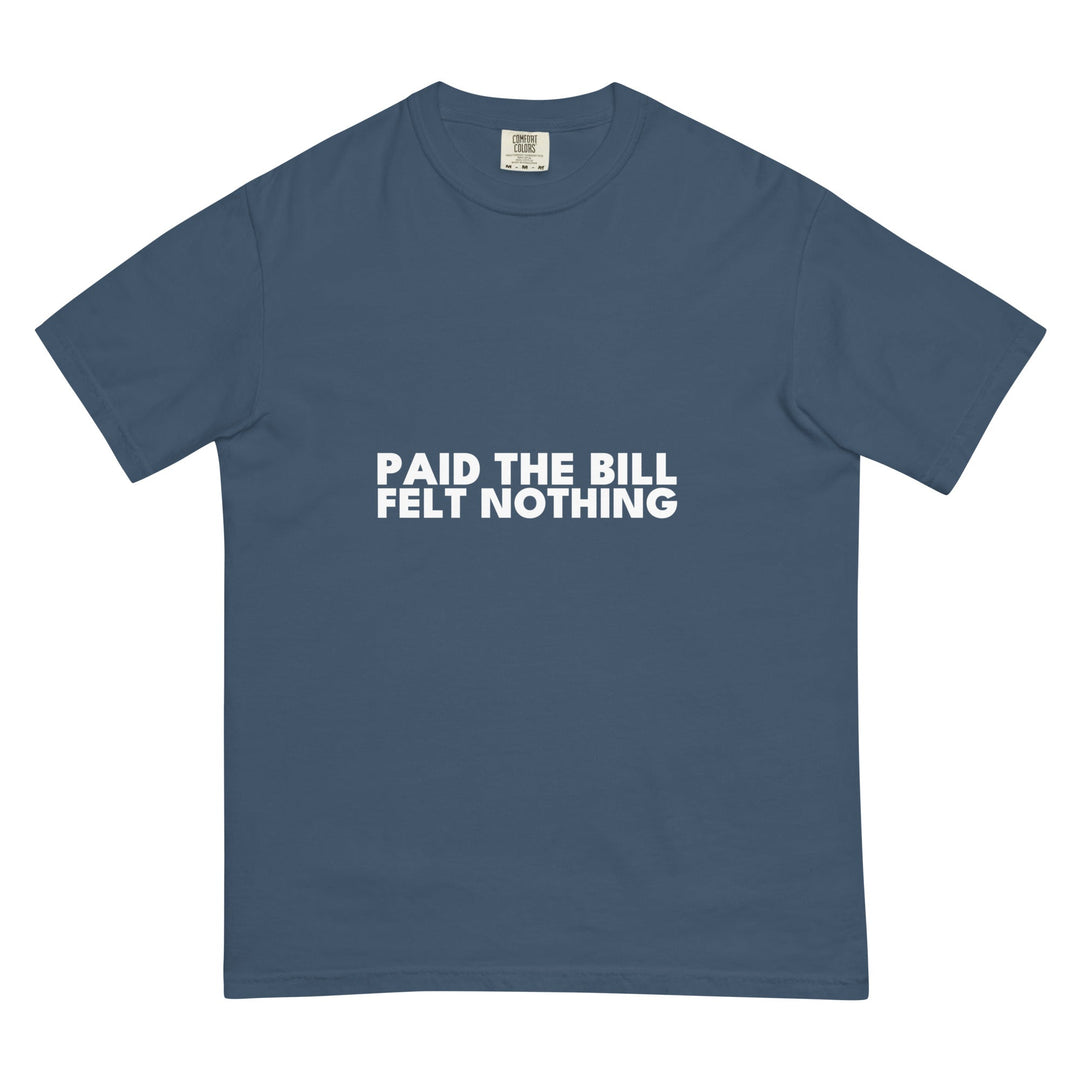 Paid The Bill. Felt Nothing. T-Shirt - Casual Meltdown