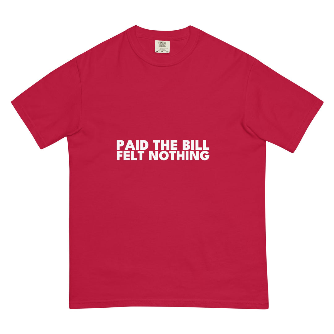 Paid The Bill. Felt Nothing. T-Shirt - Casual Meltdown