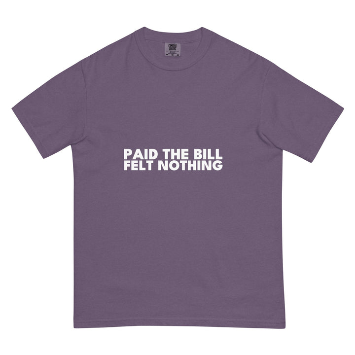Paid The Bill. Felt Nothing. T-Shirt - Casual Meltdown