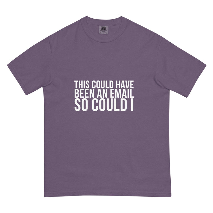 This Could Have Been An Email. So Could I. T-Shirt - Casual Meltdown